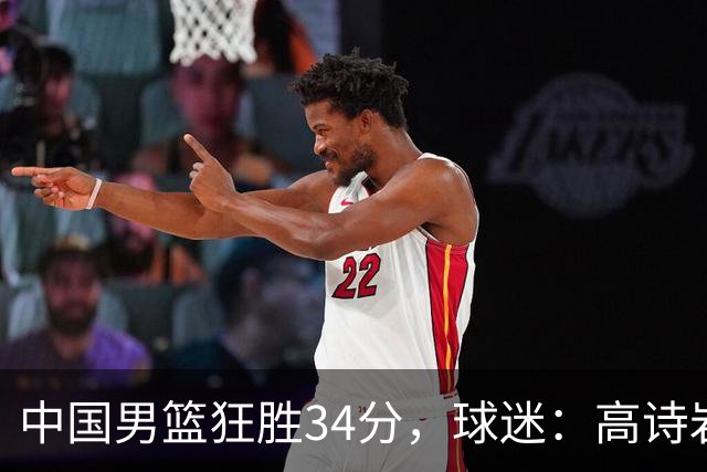 中国男篮狂胜34分，球迷：高诗岩不打反而流畅，媒体人：最大亮点